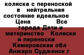 коляска с переноской 3 в 1 нейтральная состояние идеальное    › Цена ­ 10 000 - Все города Дети и материнство » Коляски и переноски   . Кемеровская обл.,Анжеро-Судженск г.